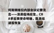 开云欢迎页面关于阿斯顿维拉内部会议纪要流出——清晨临场应变，CBA季后赛使命明确，医务组通报恢复的信息
